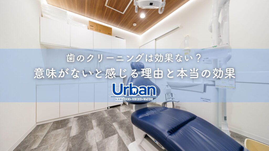歯のクリーニングは効果ない？意味がないと感じる理由と本当の効果